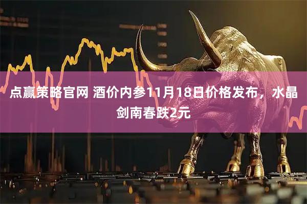 点赢策略官网 酒价内参11月18日价格发布，水晶剑南春跌2元